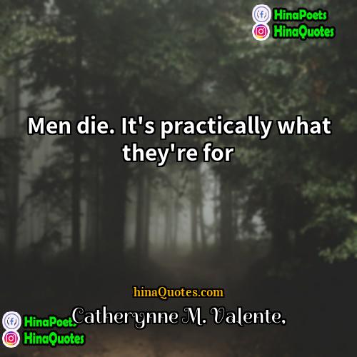 Catherynne M Valente Quotes | Men die. It's practically what they're for.
